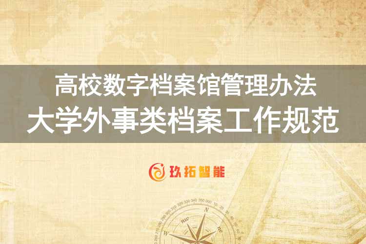 大学外事类档案工作规范-高校数字档案馆管理办法-玖拓智能