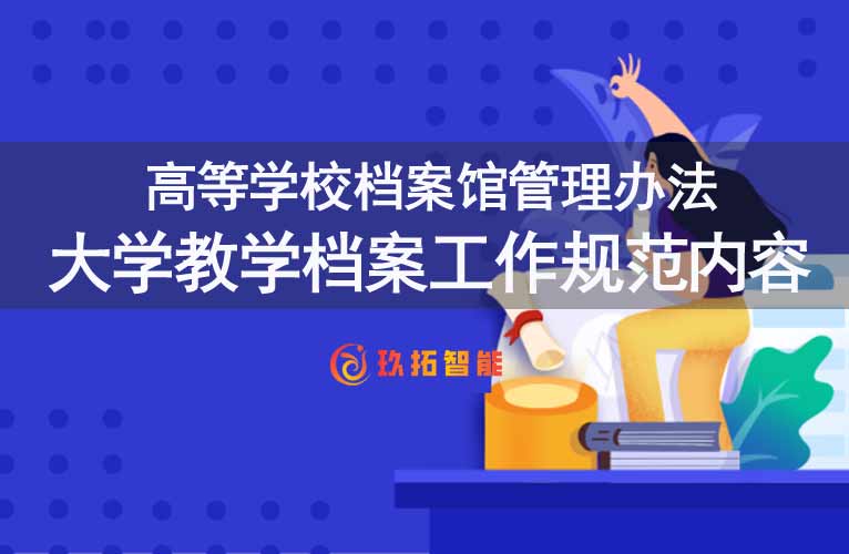 大学教学档案工作规范内容-高等学校档案馆管理办法-玖拓智能