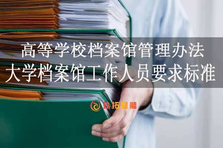 大学档案馆工作人员要求标准-高等学校档案馆管理办法-玖拓智能