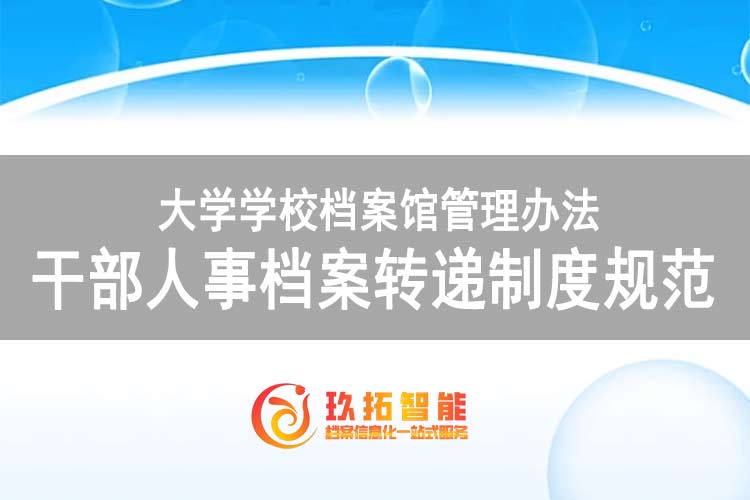 干部人事档案转递制度规范-大学学校档案馆管理办法-玖拓智能