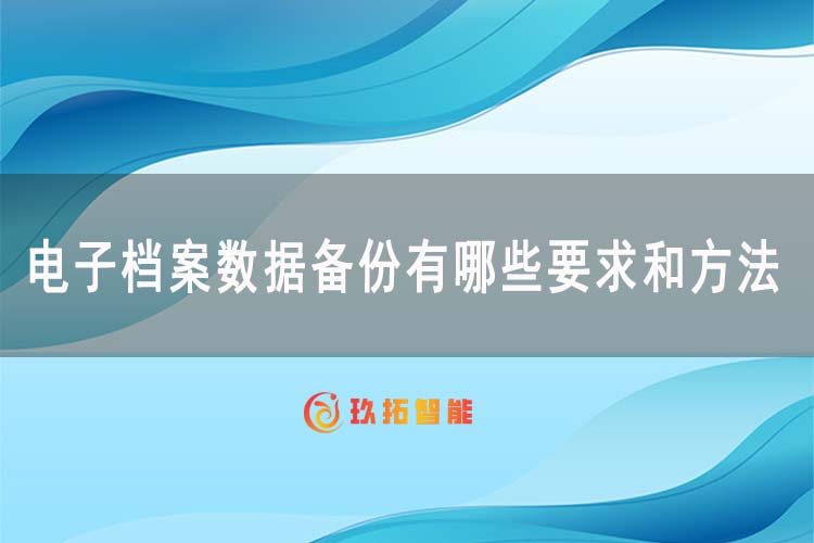 电子档案数据备份有哪些要求和方法-玖拓智能