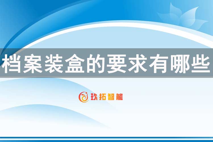 档案装盒的要求有哪些？档案装盒应注意哪些问题？-玖拓智能