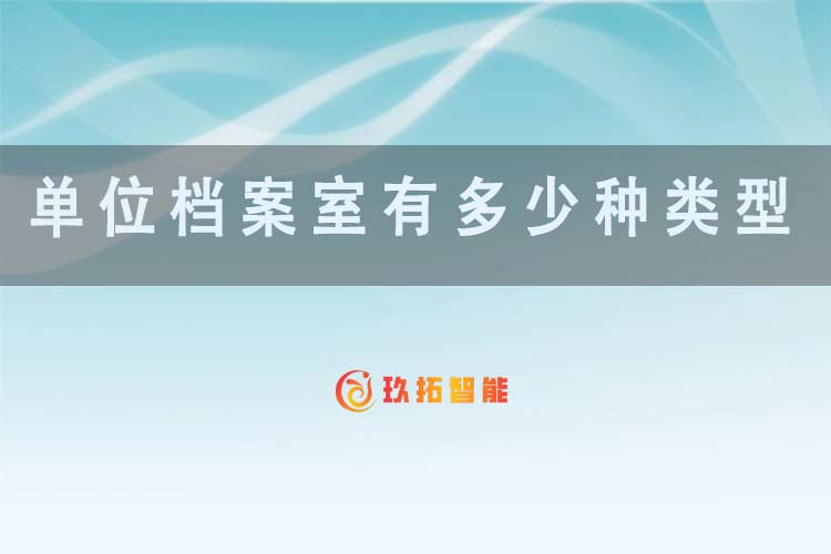 单位档案室有多少种类型-玖拓智能