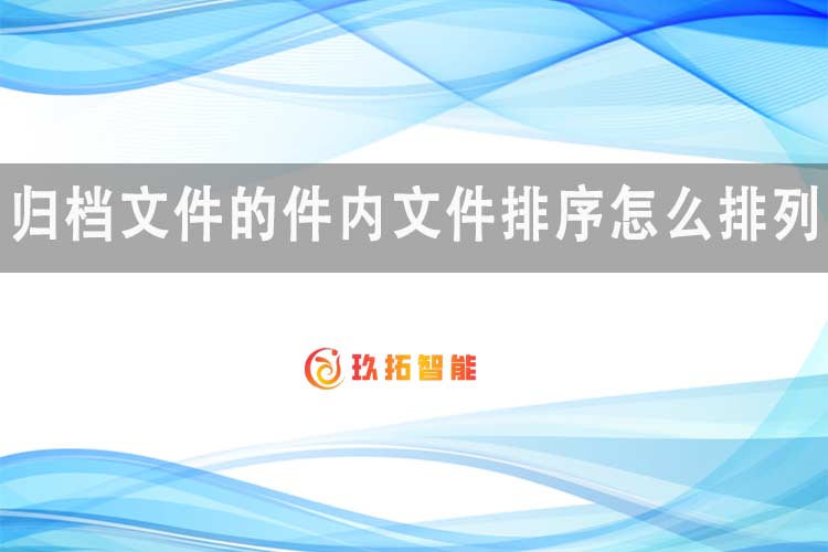 归档文件的件内文件排序怎么排列-玖拓智能