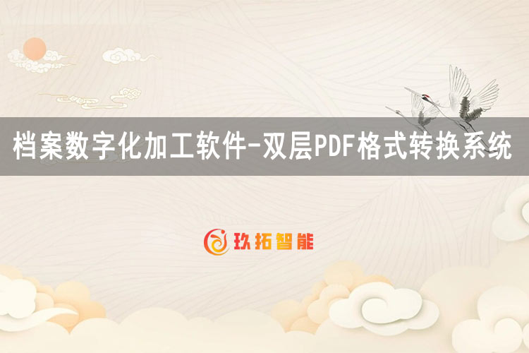 档案数字化加工软件-双层PDF格式转换系统-玖拓智能