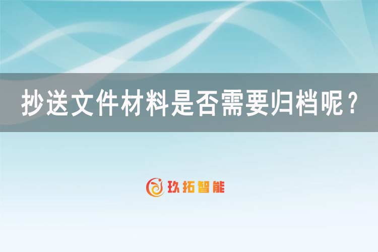 抄送文件材料是否需要归档呢？-玖拓智能