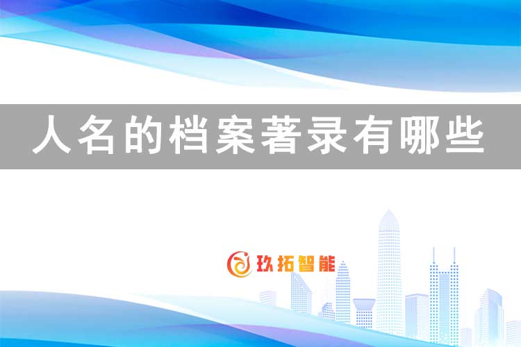 人名的档案著录有哪些要求？-玖拓档案