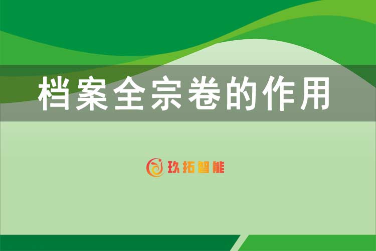 档案全宗卷的作用-档案科普知识-玖拓智能