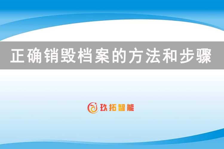 正确销毁档案的方法和步骤-档案科普知识-玖拓智能