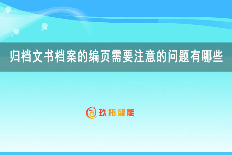 归档文书档案的编页需要注意的问题有哪些呢-玖拓智能