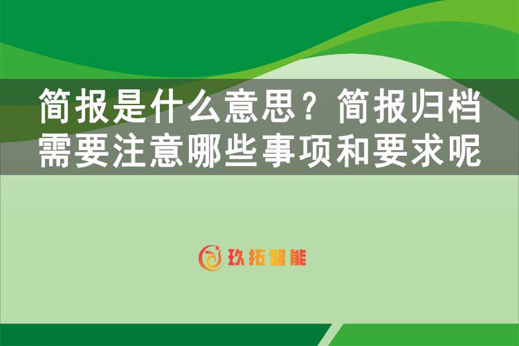 简报是什么意思？简报归档需要注意哪些事项和要求呢-玖拓智能