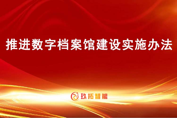 推进数字档案馆建设实施办法（试行）-玖拓智能