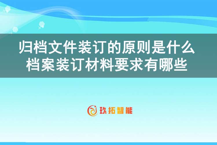归档文件装订的原则是什么？档案装订材料要求有哪些-玖拓智能