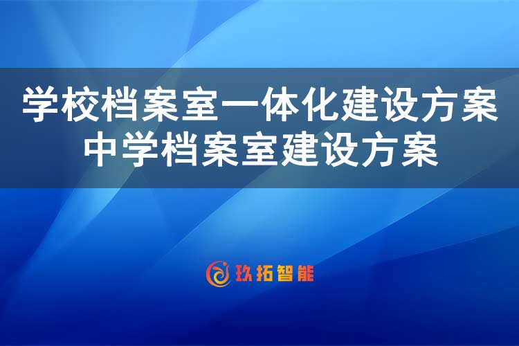 学校档案室一体化建设方案 中学档案室建设方案-玖拓智能