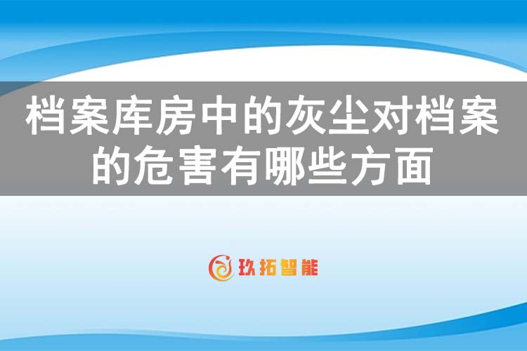 档案库房中的灰尘对档案的危害有哪些方面-玖拓智能
