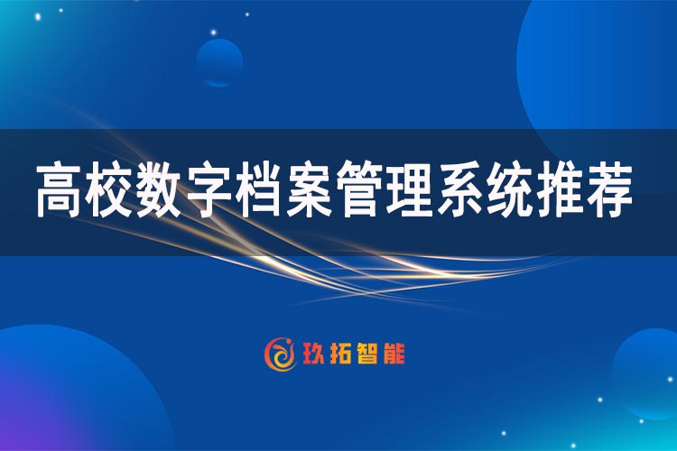 高校数字档案馆档案管理系统推荐以及玖拓智能档案管理系统介绍